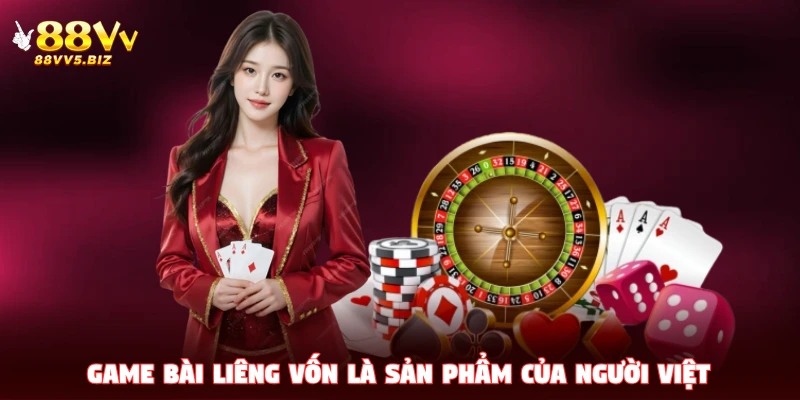 Game bài Liêng vốn là sản phẩm của người Việt