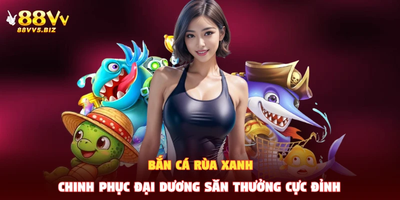 Bắn Cá Rùa Xanh