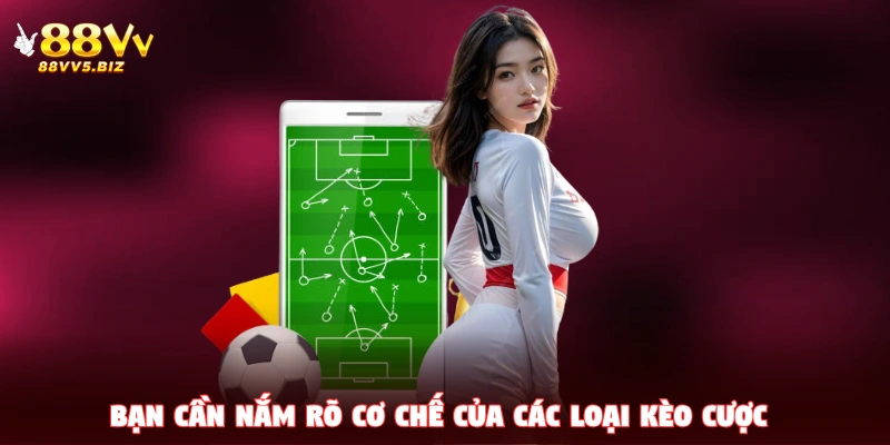 Bạn cần nắm rõ cơ chế của các loại kèo cược trước khi bắt đầu