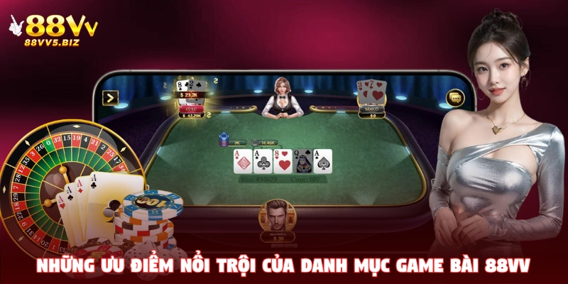Những ưu điểm nổi trội của danh mục game bài 88VV