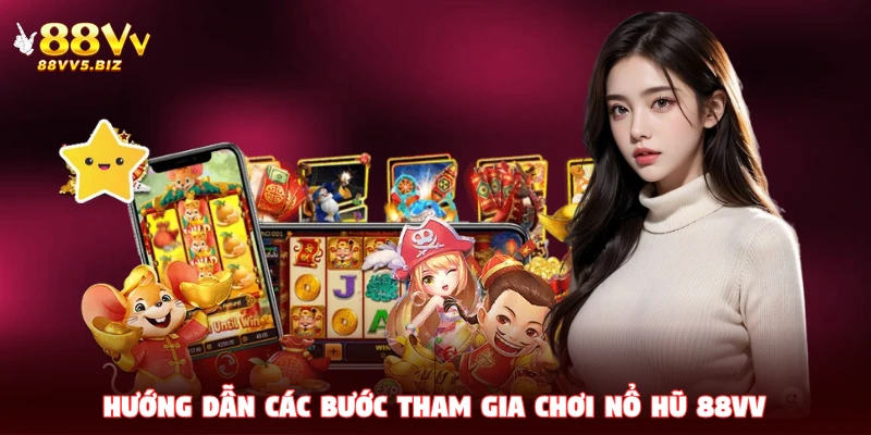 Hướng dẫn các bước tham gia chơi nổ hũ 88VV