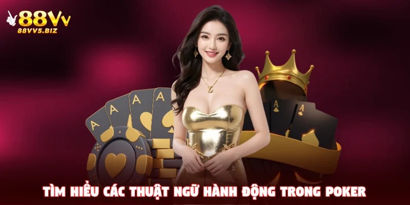 Tìm hiểu các thuật ngữ hành động trong Poker